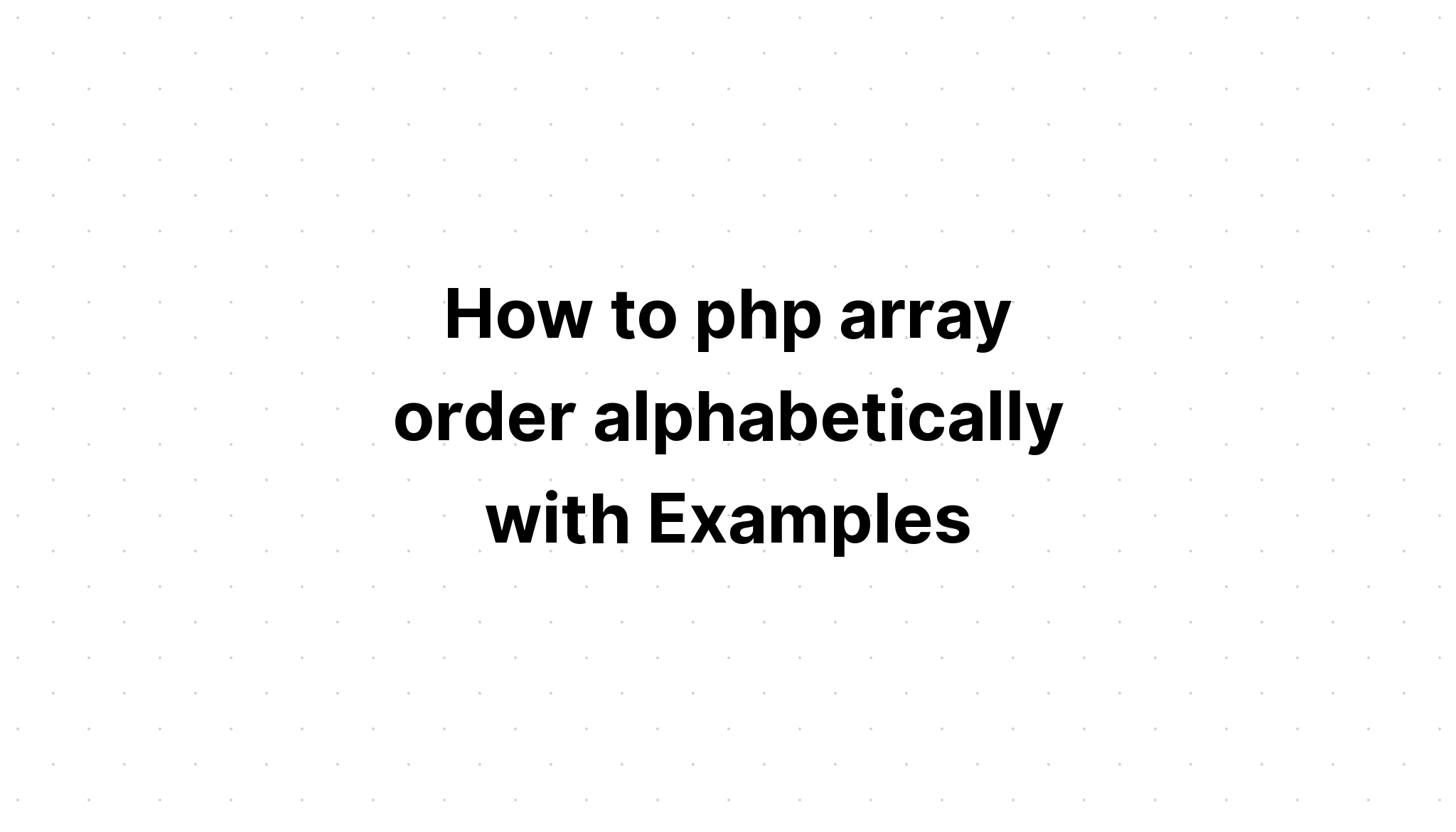 Cách sắp xếp mảng php theo thứ tự bảng chữ cái với các ví dụ